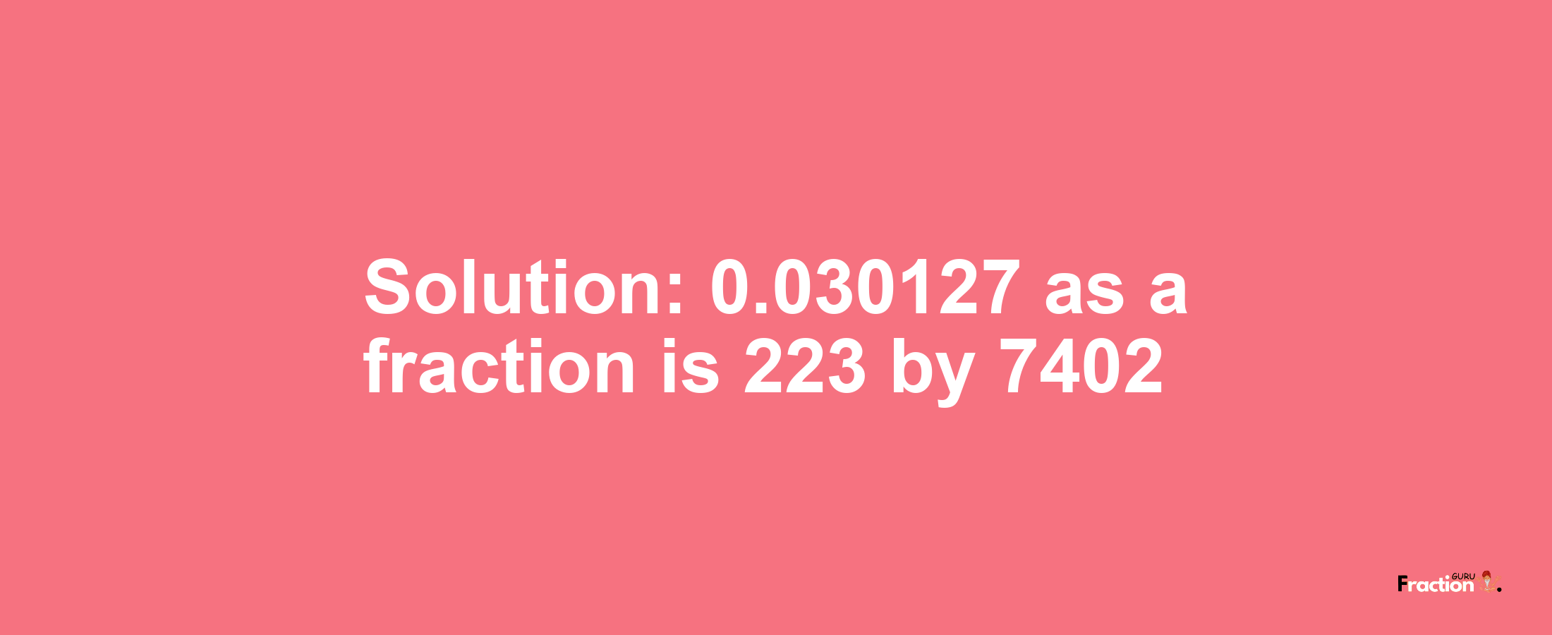 Solution:0.030127 as a fraction is 223/7402